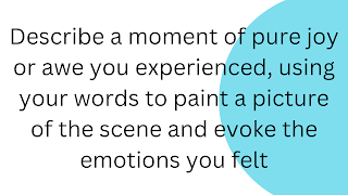 Describe a moment of pure joy or awe you experienced, using your words to paint a picture of the scene and evoke the emotions you felt.