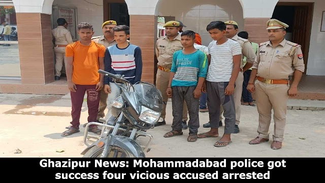Ghazipur News: Mohammadabad police got success four vicious accused arrested