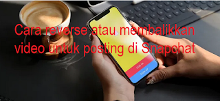 Cara reverse atau membalikkan video untuk posting di Snapchat