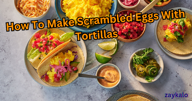 How To Make Scrambled Eggs With Tortillas