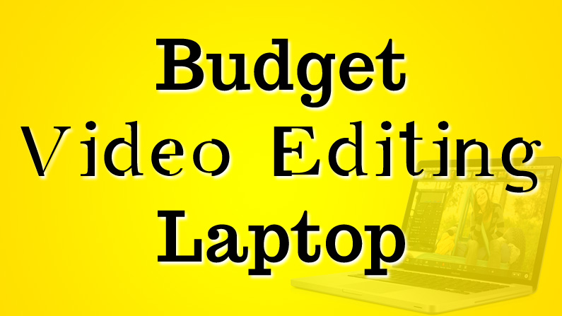 Budget Video Editing Laptop 2017