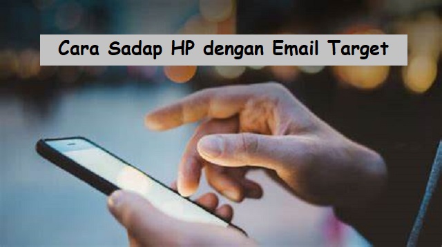 Cara Sadap HP dengan Email Target