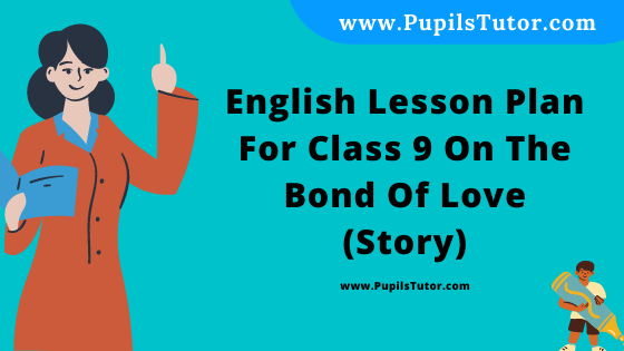 Free Download PDF Of English Lesson Plan For Class 9 On The Bond Of Love (Story) Topic For B.Ed 1st 2nd Year/Sem, DELED, BTC, M.Ed On Mega Teaching  In English. - www.pupilstutor.com