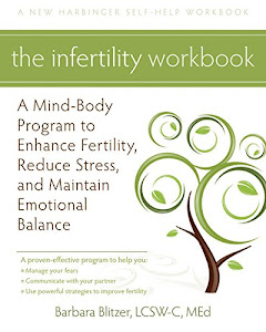 The Infertility Workbook: A Mind-Body Program to Enhance Fertility, Reduce Stress, and Maintain Emotional Balance (A New Harbinger Self-Help Workbook)