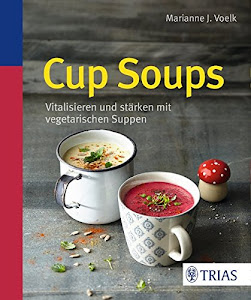 Cup Soups: Vitalisieren und stärken mit vegetarischen Suppen