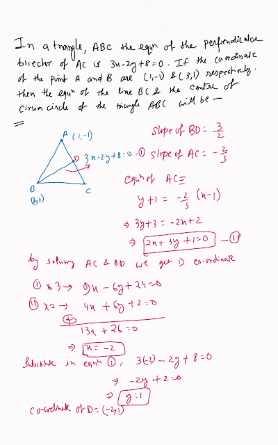 In a Triangle ABC, the equation of the perpendicular bisector of AC is 3x-2y+8=0. If the coordinate of the point A and B are (1,-1) and (3,1) respectively, then the equation of the line BC and the centre of circum circle of the triangle ABC will be