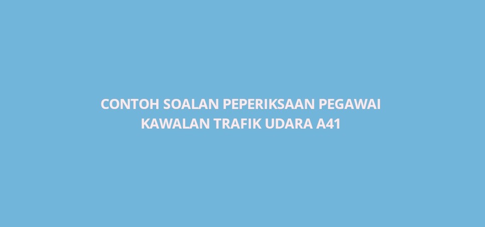 Contoh Soalan Peperiksaan Pegawai Kawalan Trafik Udara A41 