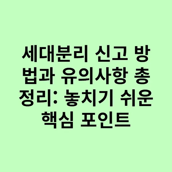 세대분리 신고 방법과 유의사항 총정리 놓치기 쉬운 핵심 포인트