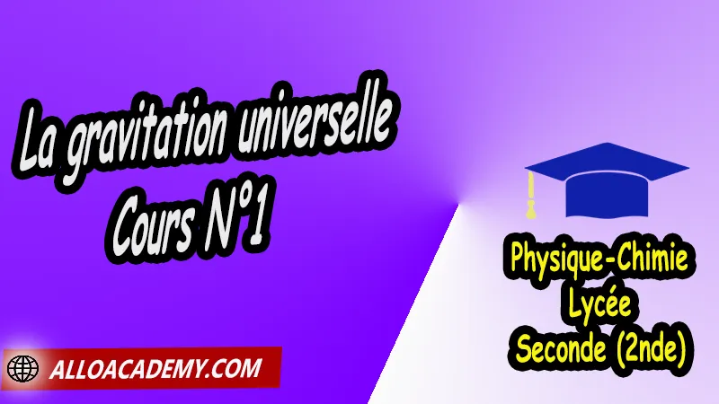 Cours de la gravitation universelle de Seconde (2nde)- Lycée, Résumé cours de la gravitation universelle de Seconde (2nde)- Lycée, Travaux Pratiques TP de la gravitation universelle de Seconde (2nde)- Lycée, Exercices corrigés de la gravitation universelle de Seconde (2nde)- Lycée, Série d'exercices corrigés de la gravitation universelle de Seconde (2nde)- Lycée, Travaux dirigés td de la gravitation universelle de Seconde (2nde)- Lycée, physique chimie seconde, physique chimie 2nde pdf, physique chimie lycée pdf, programme physique-chimie seconde, classe de seconde, physique chimie seconde exercices corrigés pdf, physique-chimie 2nde c, physique-chimie seconde manuel, Le programme de physique chimie au secondaire, cours de physique chimie seconde gratuit, cours de physique chimie seconde gratuit en ligne, exercices corrigés physique chimie seconde pdf, Système éducatif en France, Le programme de la classe de Seconde en France, Le programme de l'enseignement de physique chimie de la classe de seconde générale et technologique en France, La classe de seconde en France, seconde année lycée, seconde général, enseignement secondaire france