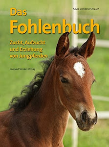 Das Fohlenbuch: Zucht, Aufzucht und Erziehung von Jungpferden