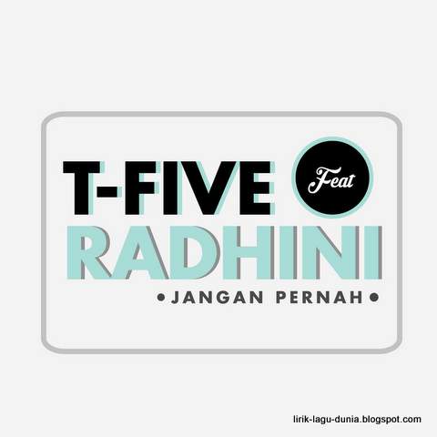 Lirik Lagu  T-Five - Jangan Pernah feat. Radhini