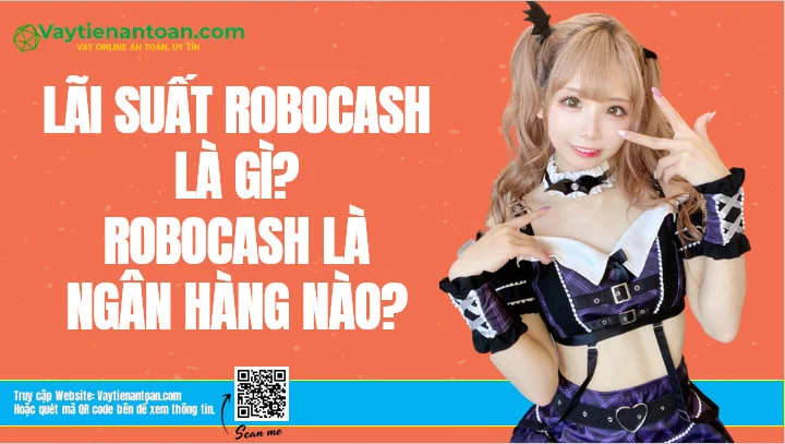 Lãi suất Robocash là bao nhiêu? Robocash là ngân hàng gì?