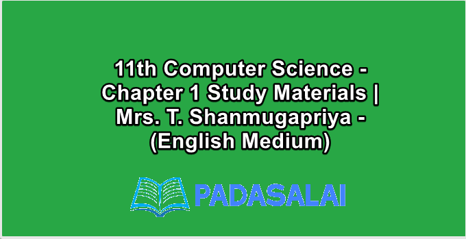 11th Computer Science - Chapter 1 Study Materials | Mrs. T. Shanmugapriya - (English Medium)