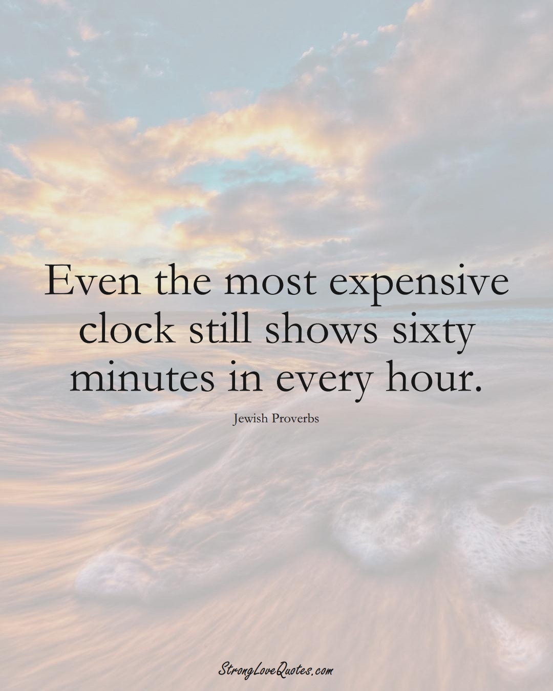 Even the most expensive clock still shows sixty minutes in every hour. (Jewish Sayings);  #aVarietyofCulturesSayings