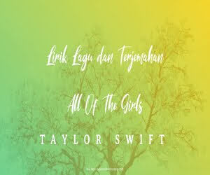 Lirik Lagu Taylor Swift - All Of The Girls dan Terjemahan
