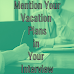 How Should You Mention Your Vacation Plans in an Interview?