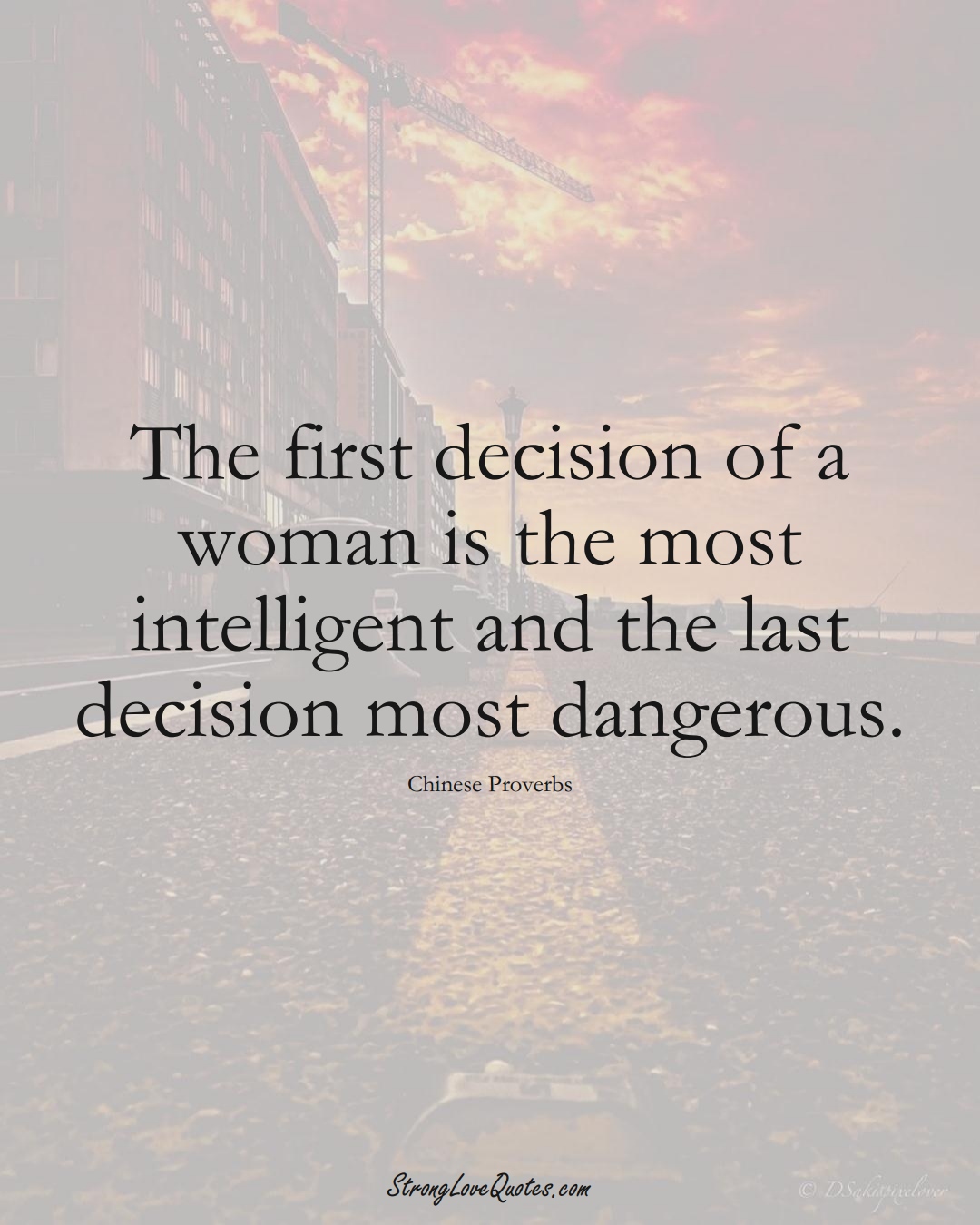 The first decision of a woman is the most intelligent and the last decision most dangerous. (Chinese Sayings);  #AsianSayings