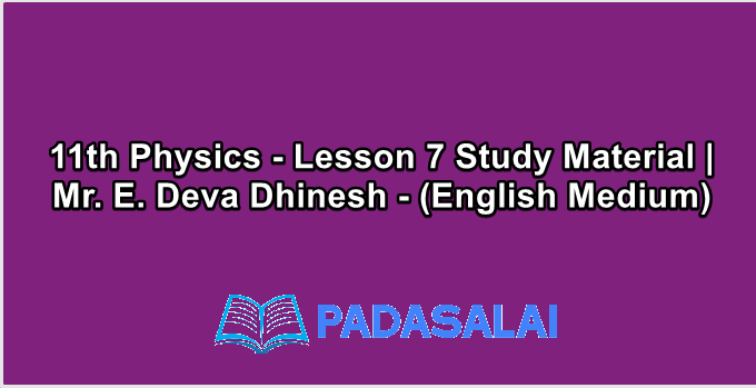11th Physics - Lesson 7 Study Material | Mr. E. Deva Dhinesh - (English Medium)