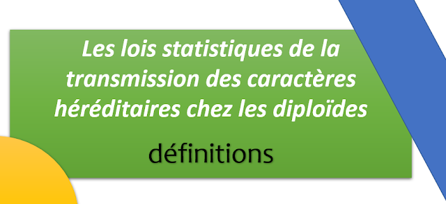 Définitions |  Les lois statistiques de la transmission des caractères héréditaires chez les diploïdes