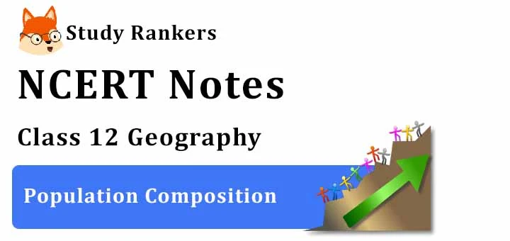 Chapter 3 Population Composition Class 12 Geography Notes