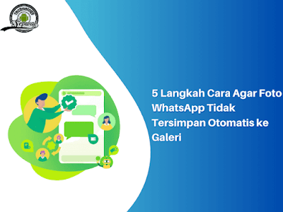 5 Langkah Cara Agar Foto WhatsApp Tidak Tersimpan Otomatis ke Galeri