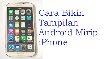 Cara Mengubah Tampilan Android Mirip iPhone Tanpa Root 