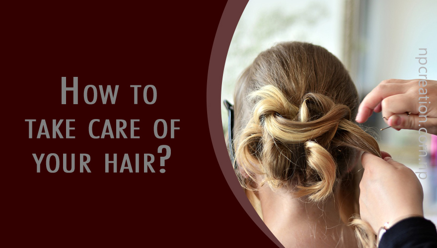 How to take care of your hair? Let's know
