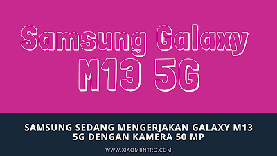 Samsung Sedang Mengerjakan Galaxy M13 5G Dengan Kamera 50 MP