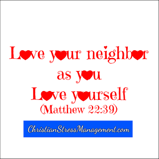 Love your neighbor as you love yourself. (Matthew 22:39)