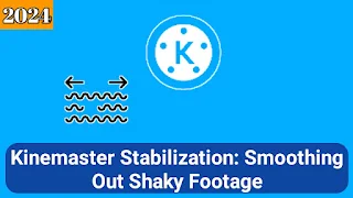 Kinemaster Stabilization: Smoothing Out Shaky Footage