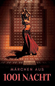 Märchen aus 1001 Nacht: Vollständige Übersetzung des Originaltextes