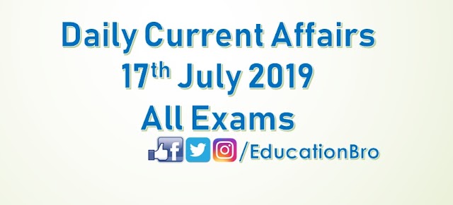 Daily Current Affairs 17th July 2019 For All Government Examinations