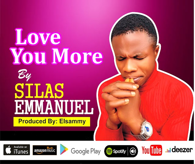 GOSPEL MUSIC+ LYRICS: Silas Emmanuel - Love you more 