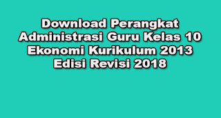 guru se nunsantara tercinta ini yang butuhkan ketika ini Perangkat Administrasi Guru Kelas 10 Ekonomi Kurikulum 2013 Edisi Revisi 2018