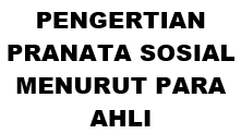 PENGERTIAN PRANATA SOSIAL MENURUT PARA AHLI