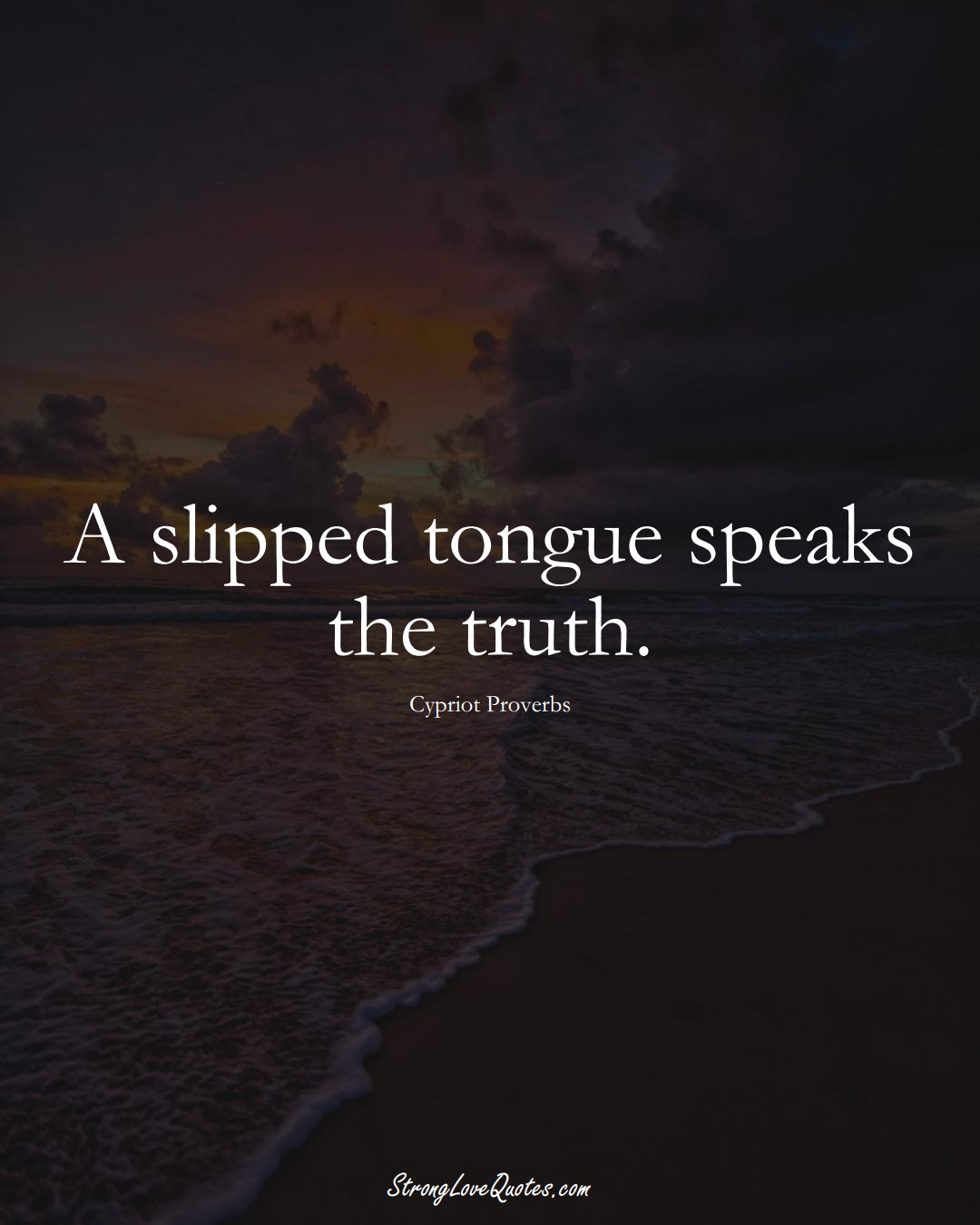 A slipped tongue speaks the truth. (Cypriot Sayings);  #MiddleEasternSayings