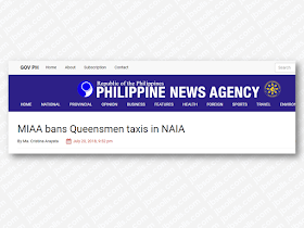 MIAA Director General Ed Monreal warned that should negative reports involving white taxis persist, he will be imposing a ban on them and they will not be allowed to enter and pick-up passengers around Ninoy Aquino International Airport (NAIA).  Advertisement         Sponsored Links       Taxi line Queensmen has been banned from picking up passengers at the Ninoy Aquino International Airport (NAIA) after one of its drivers tried to speed away with an overseas Filipino worker’s (OFW) bag stashed with Php60,000 worth of belongings.  An official from the Manila International Airport Authority (MIAA) confirmed the banning of the whole fleet of taxi under Queensmen following the charges filed against one of its drivers, Rodel Ormillo, reported Inquirer.  Speeding away with OFW’s cash  OFW Catalina Prado, a laser technician from Oman, arrived at NAIA on July 16 and rode a white taxi, driven by Ormillo, to Muntinlupa City.  Prado and Ormillo, however, had a misunderstanding regarding the Php1,700 fixed fare and agreed to drop the OFW off to transfer to another cab.  While unloading her bags, Prado noticed that one of her bags, a black backpack containing her cash and belongings, is missing. She immediately ran towards to taxi but the driver sped away.  Prado reported the missing bag to the Manila International Airport Authority (MIAA) Intelligence and Investigation Division (IID) to trace the taxi driver.  The Airport Police were able to locate Ormillo in San Isidro, Rizal but he denied taking the bag. Upon further questioning, the taxi driver later admitted leaving the bag in a friend’s house.  Ormillo is currently facing robbery charges before the Pasay City’s Prosecutor’s office.    Prado, meanwhile, commended the airport officials for helping her retrieve her cash.      READ MORE:  Find Out Which Country Has The Fastest Internet Speed Using This Interactive Map    Find Out Which Is The Best Broadband Connection In The Philippines   Best Free Video Calling/Messaging Apps Of 2018    Modern Immigration Electronic Gates Now At NAIA    ASEAN Promotes People Mobility Across The Region    You Too Can Earn As Much As P131K From SSS Flexi Fund Investment    Survey: 8 Out of 10 OFWS Are Not Saving Their Money For Retirement    Can A Virgin Birth Be Possible At This Millennial Age?    Dubai OFW Lost His Dreams To A Scammer    Support And Protection Of The OFWs, Still PRRD's Priority