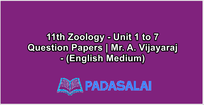 11th Zoology - Unit 1 to 7 Question Papers | Mr. A. Vijayaraj - (English Medium)