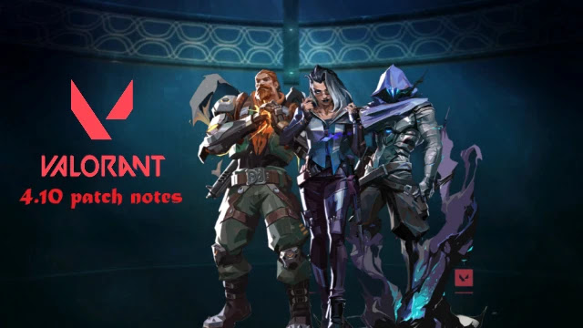 valorant 4.10 patch notes, valorant 4.10 agent abilities, valorant 4.10 map changes, valorant 4.10 latency fix, valorant 4.10 night market, valo 4.10 patch