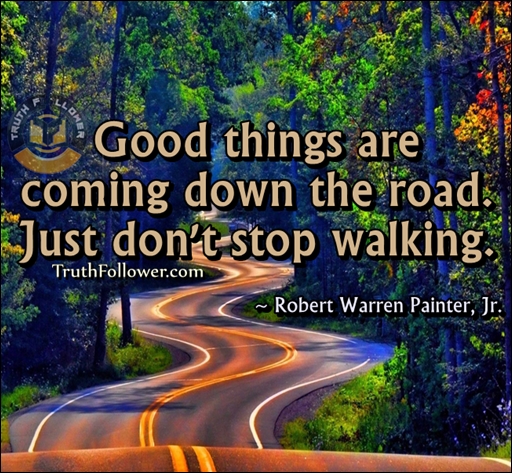 Good things are coming down the road Just don39;t stop walking, Ways to 