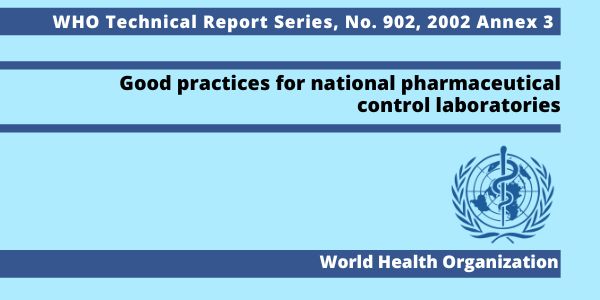 WHO TRS (Technical Report Series) 902, 2002 Annex 3: Good practices for national pharmaceutical control laboratories