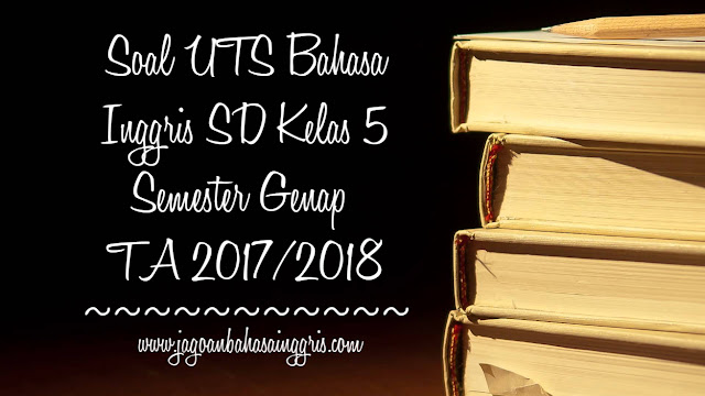 Soal UTS Bahasa Inggris SD Kelas 5 Semester 2 TA 2017/2018