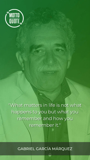 What matters in life is not what happens to you but what you remember and how you remember it.