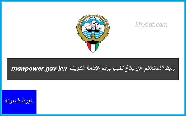 رابط الاستعلام عن بلاغ تغيب برقم الإقامة الكويت manpower.gov.kw