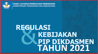 REGULASI DAN KEBIJAKAN PENYALURAN PIP DIKDASMEN TAHUN 2021