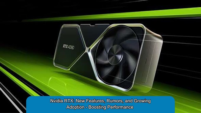 Nvidia RTX: New Features, Rumors, and Growing Adoption - Boosting Performance 