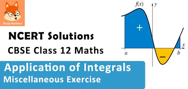 Class 12 Maths NCERT Solutions for Chapter 8 Application of Integrals Miscellaneous Exercise