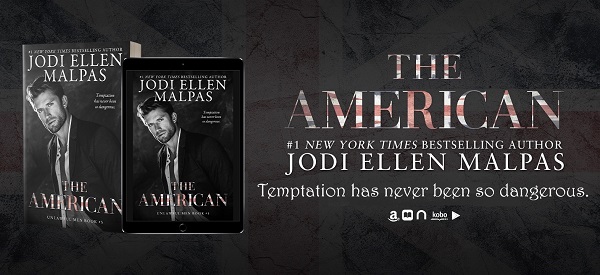 The American. #1 New York Times Bestselling Author. Jodi Ellen Malpas. Temptation has never been so dangerous.