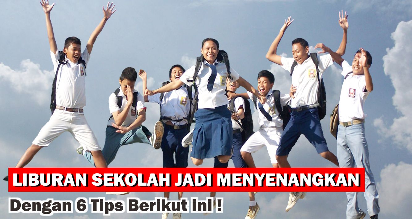 Liburan Sekolah Jadi Lebih Menyenangkan Dengan 6 Tips Berikut ini !