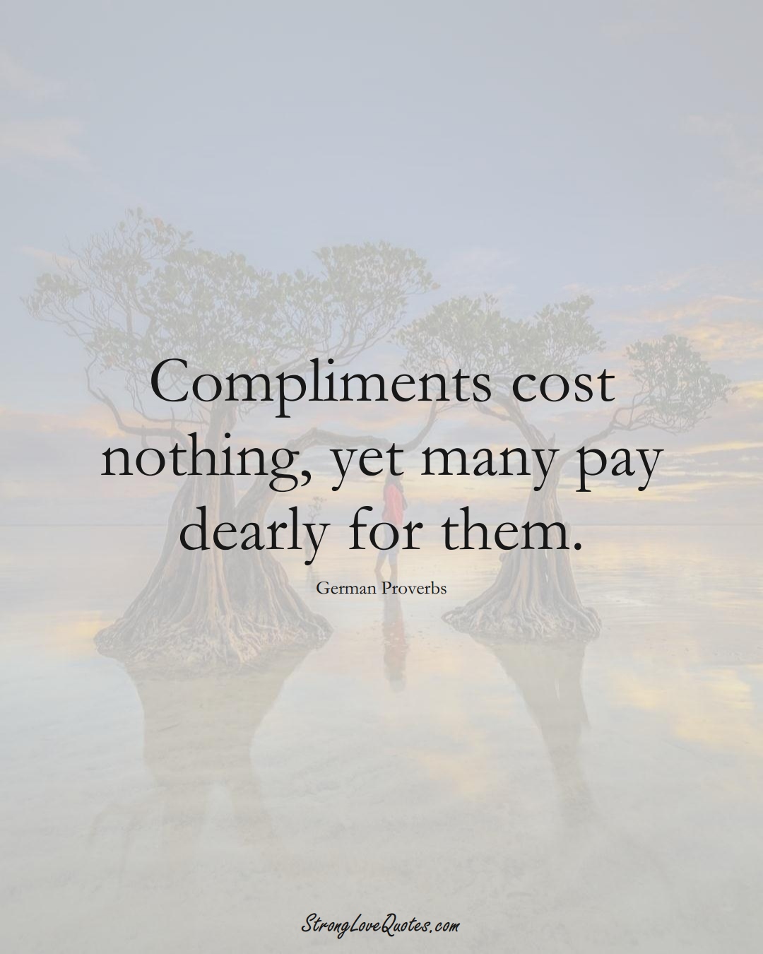 Compliments cost nothing, yet many pay dearly for them. (German Sayings);  #EuropeanSayings